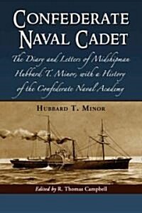 Confederate Naval Cadet: The Diary and Letters of Midshipman Hubbard T. Minor, with a History of the Confederate Naval Academy                         (Paperback)