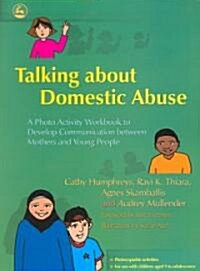 Talking About Domestic Abuse : A Photo Activity Workbook to Develop Communication Between Mothers and Young People (Paperback)