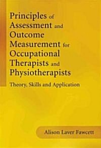 Principles of Assessment and Outcome Measurement for Occupational Therapists and Physiotherapists : Theory, Skills and Application (Paperback)