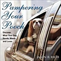 Pampering Your Pooch : Discover What Your Dog Needs, Wants, and Loves (Paperback)