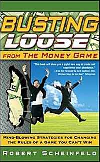 Busting Loose from the Money Game: Mind-Blowing Strategies for Changing the Rules of a Game You Cant Win (Hardcover)