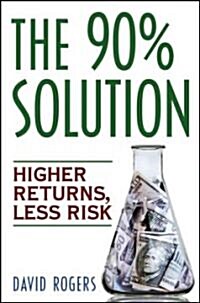 The 90% Solution: Higher Returns, Less Risk (Hardcover)