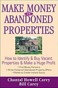 Make Money in Abandoned Properties: How to Identify and Buy Vacant Properties and Make a Huge Profit (Hardcover)