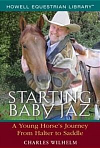 Starting Baby JAZ: A Young Horses Journey from Halter to Saddle (Hardcover)