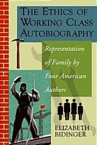 The Ethics of Working Class Autobiography: Representation of Family by Four American Authors (Paperback)