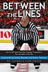 Between the Lines : Not-so-tall Tales from Ray Scampy Scapinellos Four Decades in the NHL (Paperback)