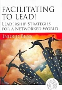 Facilitating to Lead!: Leadership Strategies for a Networked World (Paperback)
