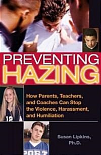 Preventing Hazing: How Parents, Teachers, and Coaches Can Stop the Violence, Harassment, and Humiliation (Paperback)