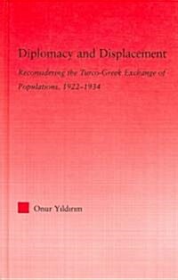 Diplomacy and Displacement : Reconsidering the Turco-Greek Exchange of Populations, 1922–1934 (Hardcover)