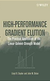 High-Performance Gradient Elution: The Practical Application of the Linear-Solvent-Strength Model (Hardcover)