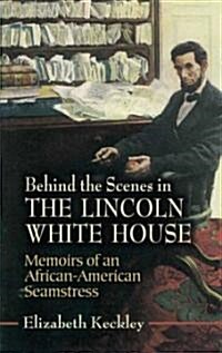Behind the Scenes in the Lincoln White House: Memoirs of an African-American Seamstress (Paperback)