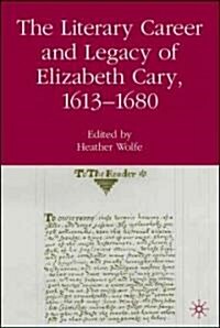 The Literary Career And Legacy of Elizabeth Cary, 1613-1680 (Hardcover)