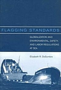 Flagging Standards: Globalization and Environmental, Safety, and Labor Regulations at Sea (Paperback)