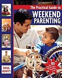 The Practical Guide to Weekend Parenting: 101 Ways to Bond with Your Children While Having Fun (Paperback)