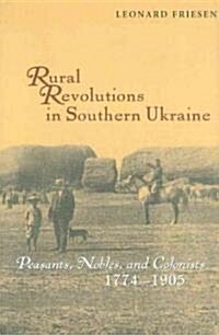 Rural Revolutions in Southern Ukraine : Peasants, Nobles, and Colonists, 1774–1905 (Hardcover)
