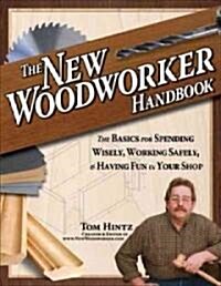 The New Woodworker Handbook: The Basics for Spending Wisely, Working Safely, and Having Fun in Your Shop (Paperback)