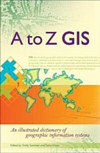 A to Z GIS: An Illustrated Dictionary of Geographic Information Systems (Paperback, 2)