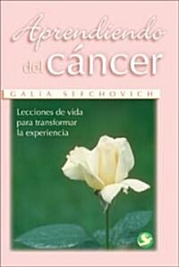 Aprendiendo del C?cer: Lecciones de Vida Para Transformar La Experiencia (Paperback, 2)