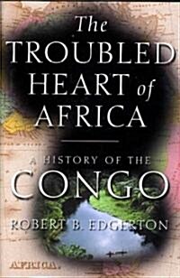 The Troubled Heart of Africa (Hardcover, 1st)