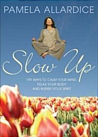 Slow Up: 199 Ways to Calm Your Mind, Relax Your Body and Inspire Your Spirit (Paperback)