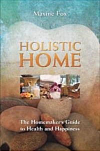 Holistic Home: The Homemakers Guide to Health and Happiness (Paperback)