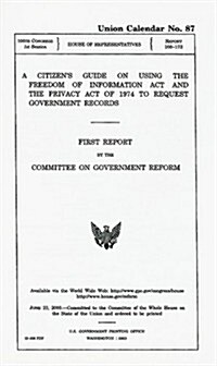 A Citizens Guide on Using the Freedom of Information Act and the Privacy Act of 1974 to Request Government Records: First Report (Paperback)
