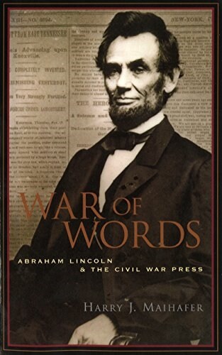 War of Words: Abraham Lincoln and the Civil War Press (Paperback)