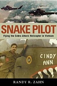 Snake Pilot: Flying the Cobra Attack Helicopter in Vietnam (Hardcover)