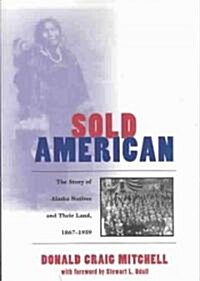 Sold American: The Story of Alaska Natives and Their Land 1867-1959 (Paperback)