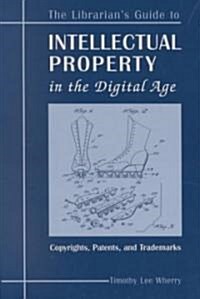 The Librarians Guide to Intellectual Property in the Digital Age: Copyrights, Patents, and Trademarks (Paperback)