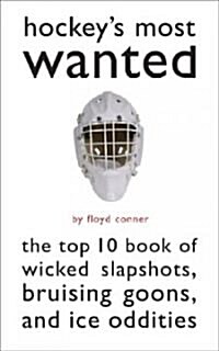 Hockeys Most Wanted: The Top 10 Book of Wicked Slapshots, Bruising Goons, and Ice Oddities (Paperback)