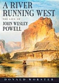 A River Running West : The Life of John Wesley Powell (Paperback)
