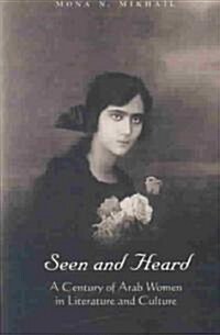 Seen and Heard: A Century of Arab Women in Literature and Culture (Paperback)