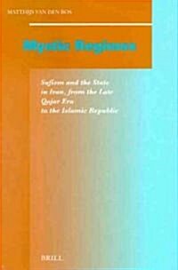 Mystic Regimes: Sufism and the State in Iran, from the Late Qajar Era to the Islamic Republic (Hardcover)