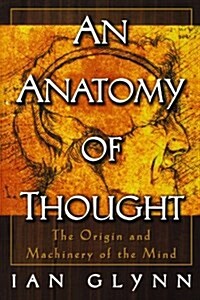 An Anatomy of Thought: The Origin and Machinery of the Mind (Paperback)