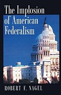 The Implosion of American Federalism (Paperback, Revised)
