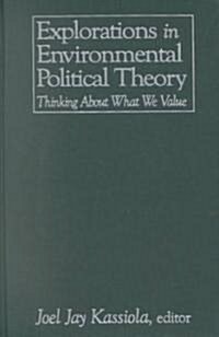 Explorations in Environmental Political Theory : Thinking About What We Value (Hardcover)
