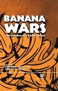 Banana Wars : The Anatomy of a Trade Dispute (Hardcover)