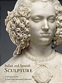 Italian and Spanish Sculpture: Catalogue of the J. Paul Getty Museum Collection (Hardcover)