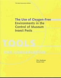 The Use of Oxygen-Free Environments in the Control of Museum Insect Pests (Paperback)