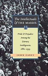 The Intellectuals and the Masses: Pride and Prejudice Among the Literary Intelligentsia, 1880-1939 (Paperback, Revised)
