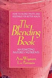 The Blending Book: Maximizing Natures Nutrients -- How to Blend Fruits and Vegetables for Better Health (Paperback)