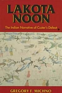 Lakota Noon: The Indian Narrative of Custers Defeat (Paperback)