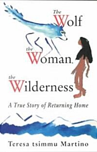 Wolf, the Woman, the Wilderness: A True Story of Returning Home (Paperback)