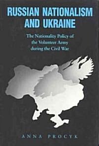 Russian Nationalism and Ukraine: The Nationality Policy of the Volunteer Army During the Civil War (Hardcover, UK)