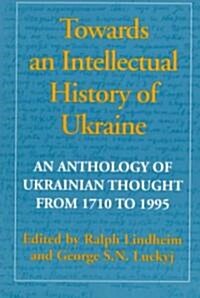 Towards an Intellectual History of Ukraine: An Anthology of Ukrainian Thought from 1710 to 1995 (Paperback)