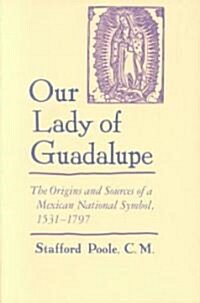 Our Lady of Guadalupe: The Origins and Sources of a Mexican National Symbol, 1531-1797 (Paperback)