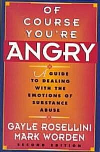 Of Course Youre Angry: A Guide to Dealing with the Emotions of Substance Abuse (Paperback, 2)