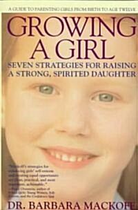 Growing a Girl: Seven Strategies for Raising a Strong, Spirited Daughter (Paperback)