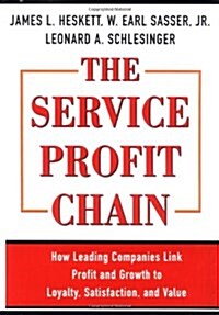 The Service Profit Chain: How Leading Companies Link Profit and Growth to Loyalty, Satisfaction, and Value (Hardcover)